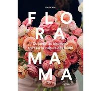 Floramama. Du jardin au bouquet - tout sur la culture des fleurs