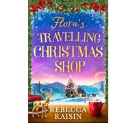 Flora's Travelling Christmas Shop: A feel-good, festive, enemies-to-lovers romance to cosy up with, perfect for winter 2025! From the bestselling author of Aria’s Travelling Book Shop!