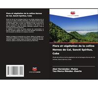 Flore et végétation de la colline Hornos de Cal, Sancti Spíritus, Cuba: Étude de la flore et de la végétation de la montagne Hornos de Cal witness, Sancti Spíritus, Cuba