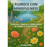 FLORECE CON MINDFULNESS: Colorea, respira y redescubre la calma y la gratitud