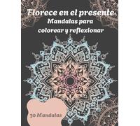 Florece en el presente. Mandalas para colorear y reflexionar