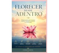 Florecer desde adentro™: metodo practico para encontrar equilibrio, bienestar y proposito en la vida adulta