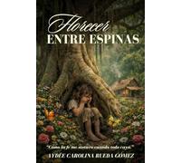 FLORECER ENTRE ESPINAS: “Cómo la fe me sostuvo cuando todo cayó.”