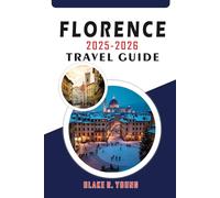 FLORENCE 2025-2026 TRAVEL GUIDE: "Experience Florence Like a Local - Travel Smarter, Deeper, and Better"