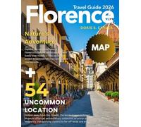 FLORENCE 2026: New Edition - Experience the Magic of Italy’s Renaissance Capital - A Complete Guide to Iconic Artworks, Historic Landmarks, Charming Streets, Hidden Gems, and Authentic Tuscan Cuisine.
