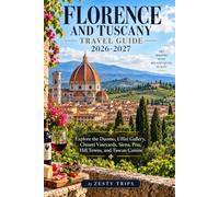 Florence and Tuscany Travel Guide 2026-2027: Explore the Duomo, Uffizi Gallery, Chianti Vineyards, Siena, Pisa, Hill Towns, and Tuscan Cuisine