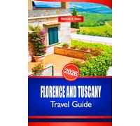 FLORENCE AND TUSCANY TRAVEL GUIDE 2026: Discover Italian Renaissance Art and Cultural Heritage Sites
