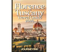 Florence And Tuscany Travel Guide 2026: Discover top attractions, Local Gems, Practical Tips, and Must-Have Advice for Exploring like a Pro