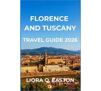 FLORENCE AND TUSCANY TRAVEL GUIDE 2026: Explore Renaissance Splendor, Charming Villages, Scenic Countryside, and Timeless Tuscan Culture