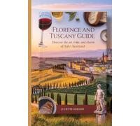 Florence and Tuscany Travel Guide: Discover the Art, Wine, and Charm of Italy's Heartland