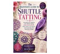 Florence Beatrice The Beginner's Guide to Shuttle Tatting (Tascabile)