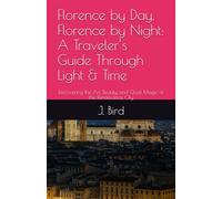 Florence by Day, Florence by Night: A Traveler’s Guide Through Light & Time: Discovering the Art, Beauty, and Quiet Magic of the Renaissance City