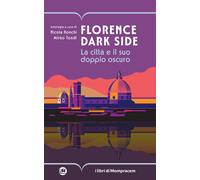 Florence dark side. La città e il suo doppio oscuro - Ronchi N. (cur.); To...