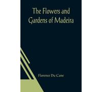 Florence Du Cane The Flowers and Gardens of Madeira (Tascabile)