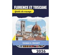 Florence et Toscane Guide de voyage 2026: Découvrez des trésors cachés avec des conseils locaux, des itinéraires, des cartes, de la gastronomie et du ... de voyage authentiques à petit budget