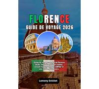 Florence Guide de voyage 2026: Explorez le berceau de la Renaissance avec des itinéraires d'experts, des trésors cachés,des secrets locaux, des conseils de sécurité et des informations culturelles po