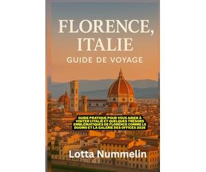 FLORENCE ITALIE GUIDE DE VOYAGE: Guide pratique pour vous aider a visiter l Italie et quelques tresors emblematiques de Florence comme le Duomo et la Galerie des Offices 2026