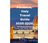 Florence, Italy Travel Guide 2025-2026: The Ultimate Guidebook to Florence, Italy’s Beauty, History, and Adventure in 2025-2026