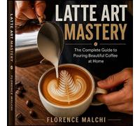 Florence Malchi Latte Art Mastery (Tascabile)