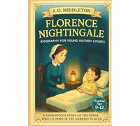 Florence Nightingale Biography for Young History Lovers: A Courageous Story of the Nurse Who Lit Hope in the Darkest Places