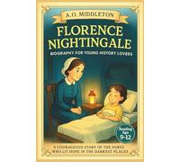 Florence Nightingale Biography for Young History Lovers: A Courageous Story of the Nurse Who Lit Hope in the Darkest Places