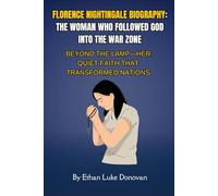Florence Nightingale Biography: The Woman Who Followed God into the War Zone: Beyond the Lamp-Her Quiet Faith That Transformed Nations