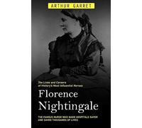 Florence Nightingale: The Lives and Careers of History's Most Influential Nurses (The Famous Nurse Who Made Hospitals Safer and Saved Thousands of Lives)