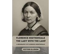 FLORENCE NIGTHINGALE THE LADY WITH THE LAMP: A BIOGRAPHY OF FLORENCE NIGTHGALE