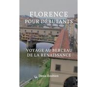 Florence pour débutants. Voyage au berceau de la Renaissance