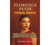 FLORENCE PUGH: FIERCE GRACE: The Rise of a Fearless Star-From Lady Macbeth to Marvel Icon, Her Journey Through Film, Fame, and Feminine Power