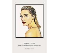 Florence Pugh: Life, Curiosities and Successes: The official tribute to the world-famous British actress