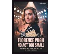 FLORENCE PUGH: No Act Too Small: The Craft, the Chaos, and the Cult of a Gen Z Legend