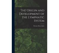 Florence Rena Sabi The Origin and Development of the Lymphatic Syste (Tascabile)