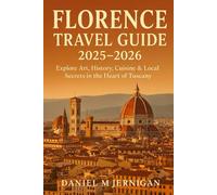 Florence Travel Guide 2025-2026: Explore Art, History, Cuisine & Local Secrets in the Heart of Tuscany