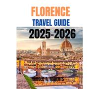FLORENCE TRAVEL GUIDE 2025-2026: Top 10 Attractions & Tuscany Day Trips, Insider Tips, Hidden Gems, Complete itinerary planner