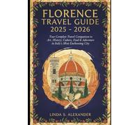 Florence Travel Guide 2025 - 2026: Your Complete Travel Companion to Art, History, Culture, Food & Adventure in Italy’s Most Enchanting City