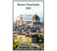 Florence Travel Guide 2025: Discover The Birthplace Of The Renaissance: Insider Tips, Hidden Gems, And Unforgettable Experiences