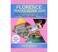 Florence Travel Guide 2025: Explore Italy’s Renaissance Capital: Top Attractions, Hidden Gems, Local Food, and Perfect Itineraries