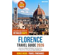 Florence Travel Guide 2026: Discover the Best of Florence, Top Attractions, Hidden Gems, Food, Art, Culture, and Budget Travel Tips for an Unforgettable Italian Adventure | Full Color Photos & Maps