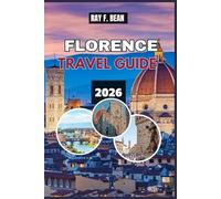 FLORENCE TRAVEL GUIDE 2026: “Discover the Renaissance City Like Never Before - Art, Culture, Food, Shopping, and Hidden Gems for Every Traveler”