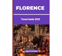 FLORENCE TRAVEL GUIDE 2O25: Renaissance Splendor & Tuscan Charm: Your Essential Guide to Art, Culture, Cuisine, and Hidden Gems in the Heart of Italy