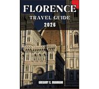 FLORENCE TRAVEL GUIDE: A Practical Guide to Discovering Culture, Nature, Hidden Gems, and Must-See Highlights.