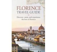 FLORENCE TRAVEL GUIDE: Discover, Savor, and Experience the Best of Florence