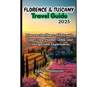 FLORENCE & TUSCANY TRAVEL GUIDE 2025: Discover the Heart of Italy with Expert Tips, Hidden Gems, and Unforgettable Experiences