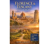 FLORENCE & TUSCANY Travel Guide 2026-2027: Vineyard Trails, Authentic Tuscan Kitchens & Hidden Renaissance Treasures Beyond the Crowds
