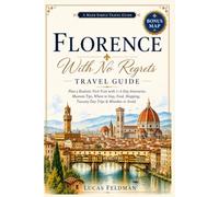 Florence With No Regrets Travel Guide: Plan a Realistic First Visit with 1-4 Day Itineraries, Museum Tips, Where to Stay, Food, Shopping, Tuscany Day Trips & Costly Mistakes
