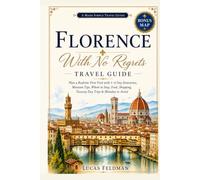 Florence With No Regrets Travel Guide: Plan a Realistic First Visit with 1-4 Day Itineraries, Museum Tips, Where to Stay, Food, Shopping, Tuscany Day Trips & Costly Mistakes