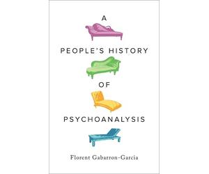 Florent Gabarron-Garcia A People's History of Psychoanalysis (Tascabile)