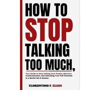 Florentino F Elgin How To Stop Talking Too Much (Tascabile)