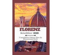 Florenz Reiseführer 2025: Unentdeckte Fakten über die Renaissance-Stadt